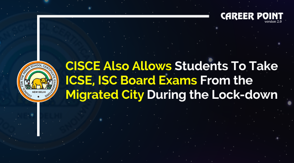 CISCE also allows students to take ICSE, ISC board exams from the Migrated city during the lock-down
