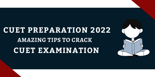 CUET Preparation 2022- Amazing Tips To Crack CUET Examination