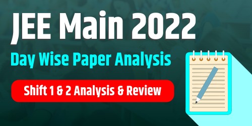 JEE Main 2022 Day Wise Paper Analysis Shift 1 & 2 Analysis & Review