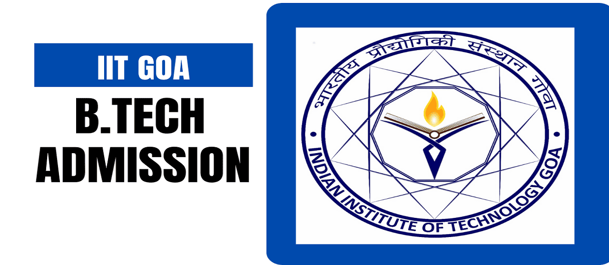 IIT Goa B.Tech Admission 2025 ,Eligibility, Fees, Cutoff,